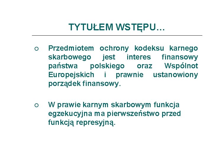 TYTUŁEM WSTĘPU… Przedmiotem ochrony kodeksu karnego skarbowego jest interes finansowy państwa polskiego oraz Wspólnot