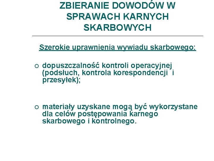ZBIERANIE DOWODÓW W SPRAWACH KARNYCH SKARBOWYCH Szerokie uprawnienia wywiadu skarbowego: dopuszczalność kontroli operacyjnej (podsłuch,
