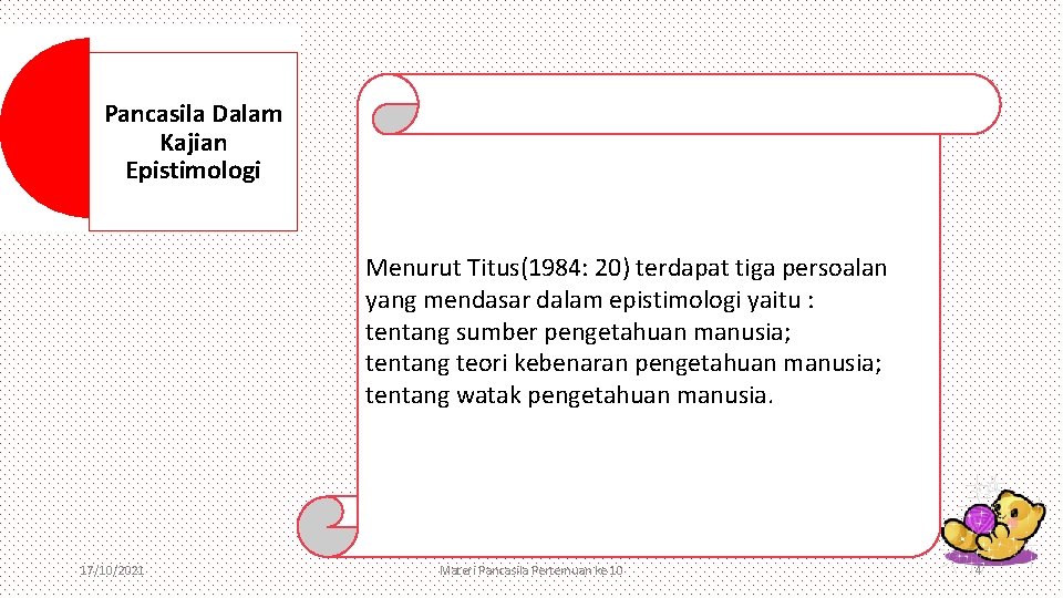 Pancasila Dalam Kajian Epistimologi Menurut Titus(1984: 20) terdapat tiga persoalan yang mendasar dalam epistimologi