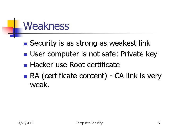Weakness n n Security is as strong as weakest link User computer is not