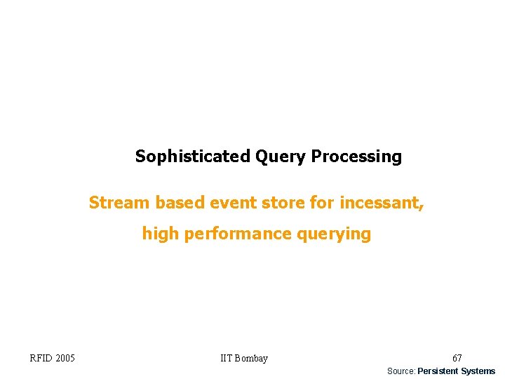Sophisticated Query Processing Stream based event store for incessant, high performance querying RFID 2005