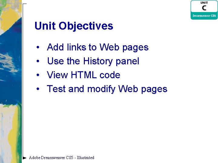 Unit Objectives • • Add links to Web pages Use the History panel View