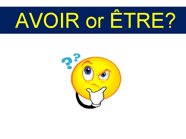 AVOIR or ÊTRE? 