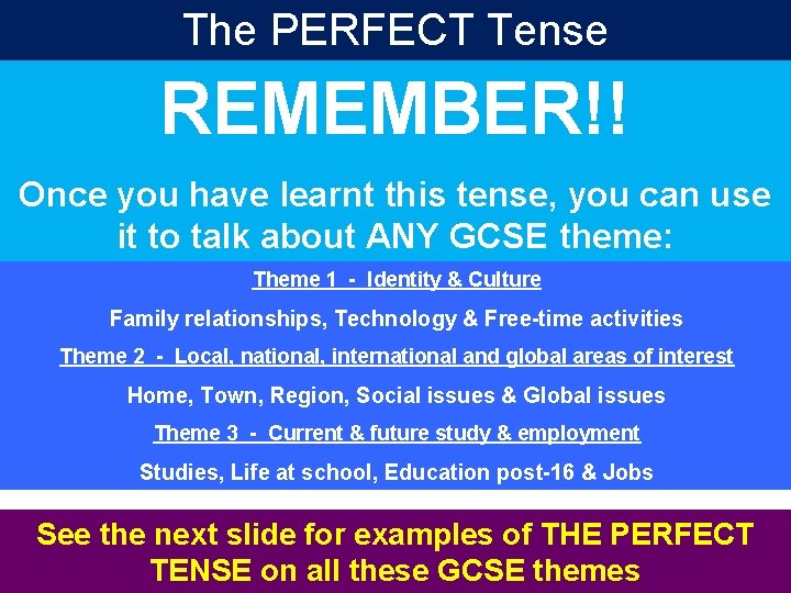 The PERFECT Tense REMEMBER!! Once you have learnt this tense, you can use it