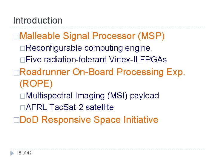 Introduction �Malleable Signal Processor (MSP) �Reconfigurable computing engine. �Five radiation-tolerant Virtex-II FPGAs �Roadrunner On-Board