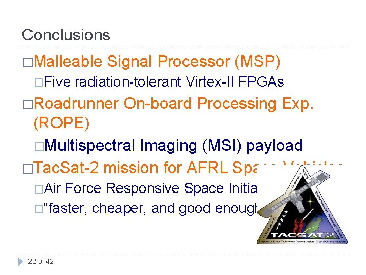 Conclusions �Malleable �Five Signal Processor (MSP) radiation-tolerant Virtex-II FPGAs �Roadrunner On-board Processing Exp. (ROPE)