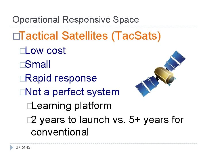 Operational Responsive Space �Tactical �Low Satellites (Tac. Sats) cost �Small �Rapid response �Not a