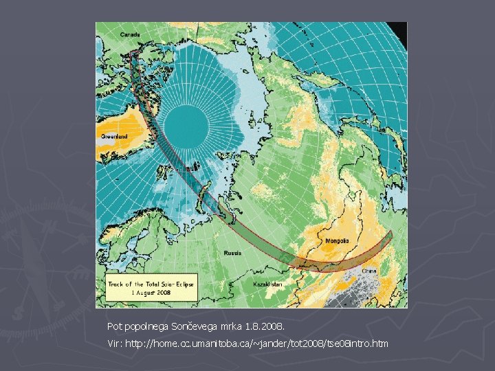 Pot popolnega Sončevega mrka 1. 8. 2008. Vir: http: //home. cc. umanitoba. ca/~jander/tot 2008/tse