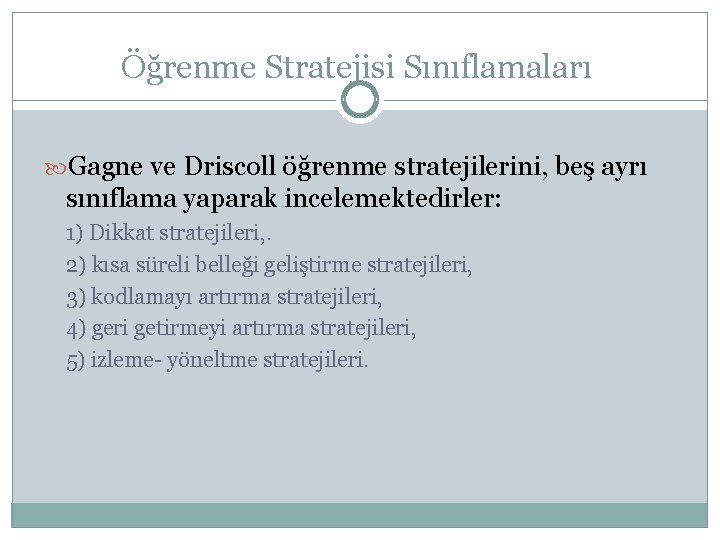 Öğrenme Stratejisi Sınıflamaları Gagne ve Driscoll öğrenme stratejilerini, beş ayrı sınıflama yaparak incelemektedirler: 1)