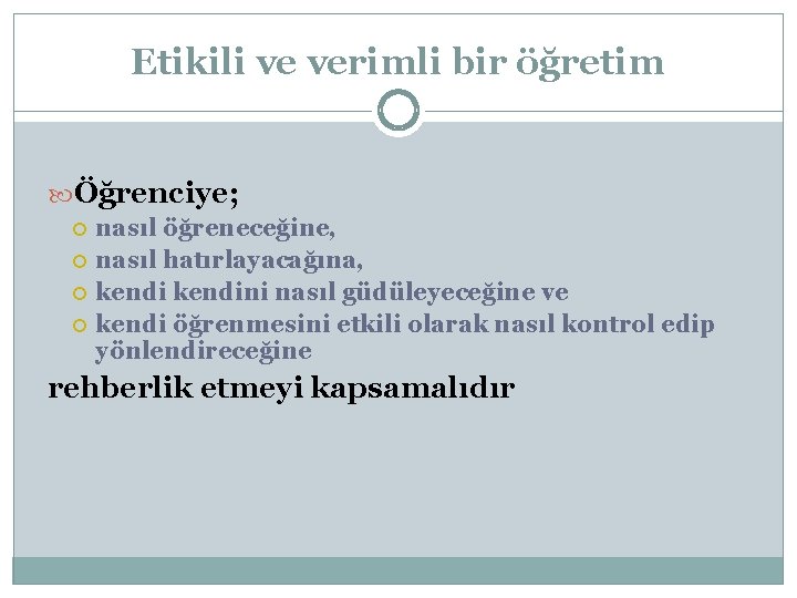 Etikili ve verimli bir öğretim Öğrenciye; nasıl öğreneceğine, nasıl hatırlayacağına, kendini nasıl güdüleyeceğine ve