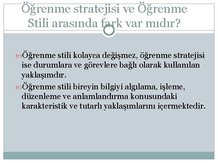 Öğrenme stratejisi ve Öğrenme Stili arasında fark var mıdır? Öğrenme stili kolayca değişmez, öğrenme