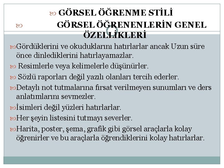  GÖRSEL ÖĞRENME STİLİ GÖRSEL ÖĞRENENLERİN GENEL ÖZELLİKLERİ Gördüklerini ve okuduklarını hatırlarlar ancak Uzun