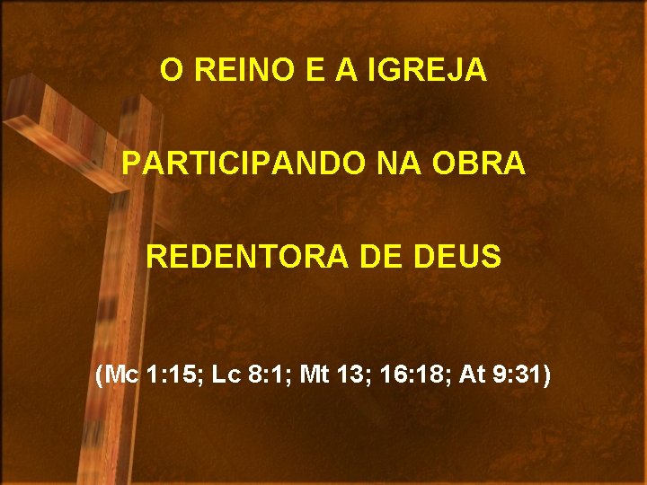 O REINO E A IGREJA PARTICIPANDO NA OBRA REDENTORA DE DEUS (Mc 1: 15;