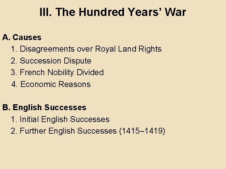 III. The Hundred Years’ War A. Causes 1. Disagreements over Royal Land Rights 2.