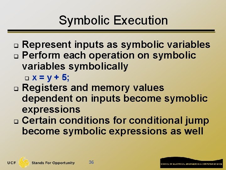 Symbolic Execution q q Represent inputs as symbolic variables Perform each operation on symbolic
