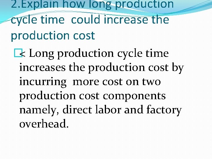 2. Explain how long production cycle time could increase the production cost �< Long