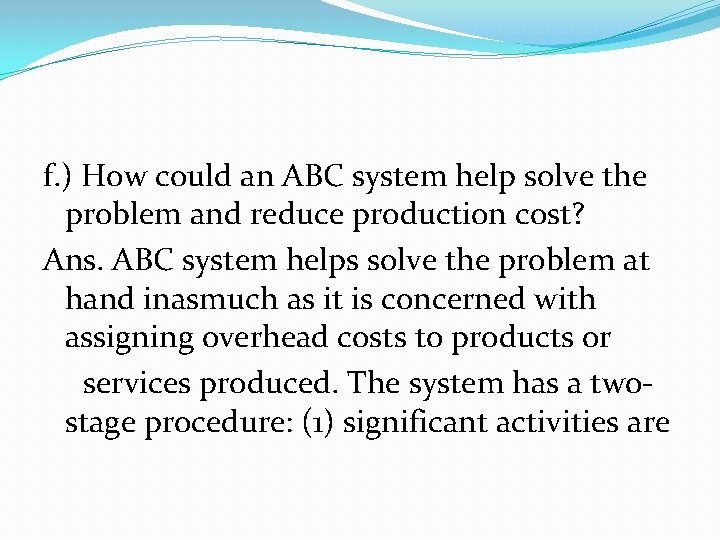 f. ) How could an ABC system help solve the problem and reduce production
