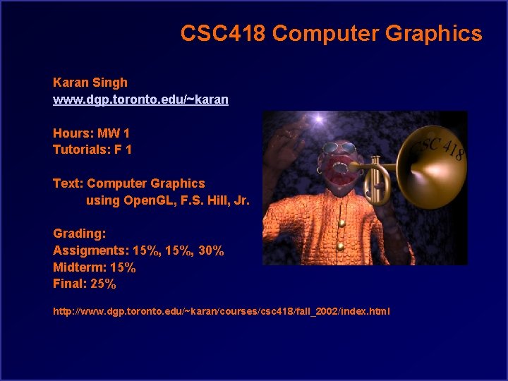 CSC 418 Computer Graphics Karan Singh www. dgp. toronto. edu/~karan Hours: MW 1 Tutorials: