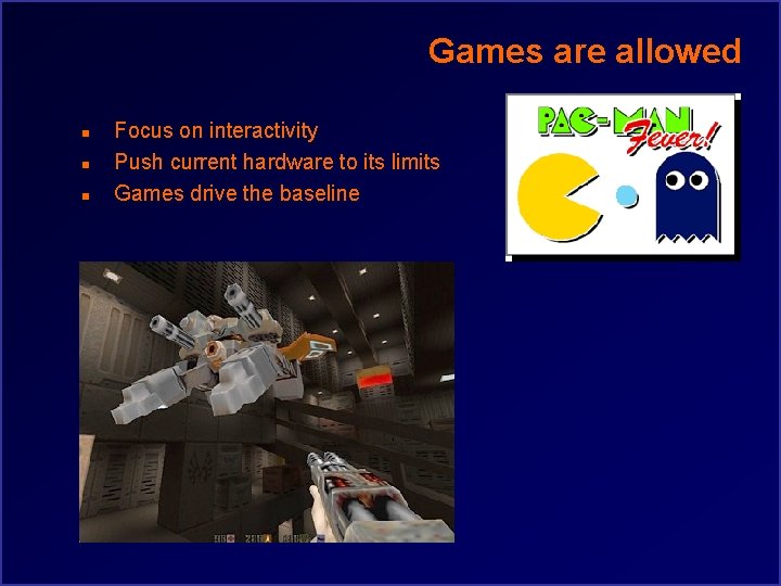 Games are allowed n n n Focus on interactivity Push current hardware to its