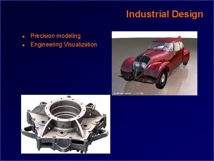 Industrial Design n n Precision modeling Engineering Visualization 