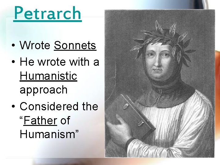 Petrarch • Wrote Sonnets • He wrote with a Humanistic approach • Considered the