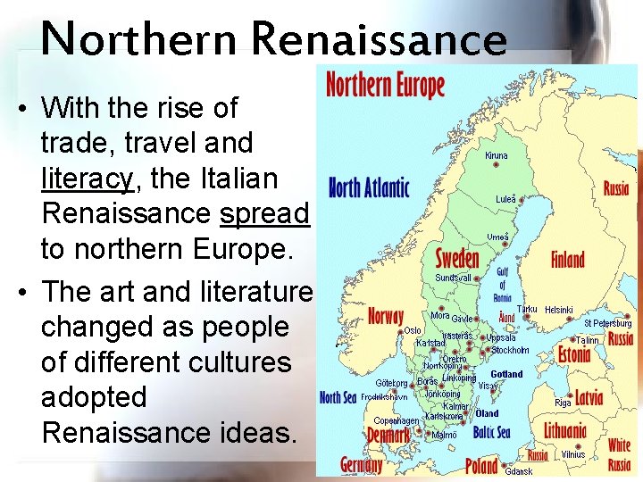 Northern Renaissance • With the rise of trade, travel and literacy, the Italian Renaissance