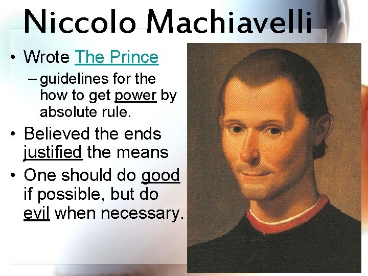 Niccolo Machiavelli • Wrote The Prince – guidelines for the how to get power