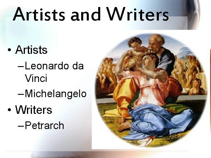 Artists and Writers • Artists – Leonardo da Vinci – Michelangelo • Writers –