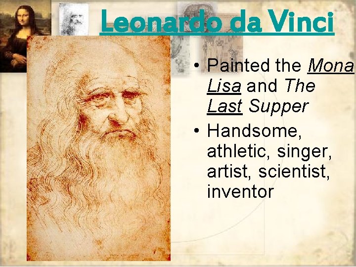 Leonardo da Vinci • Painted the Mona Lisa and The Last Supper • Handsome,