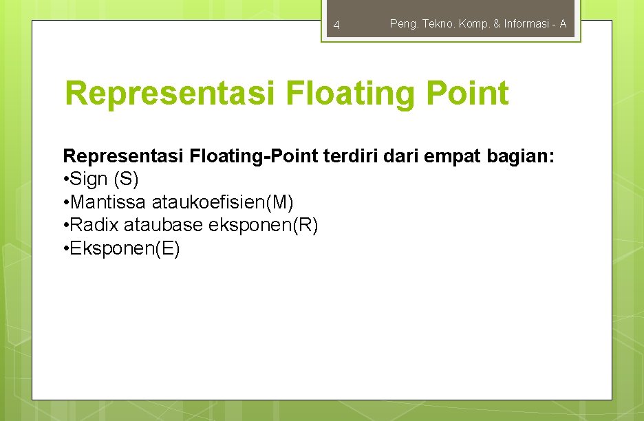 4 Peng. Tekno. Komp. & Informasi - A Representasi Floating Point Representasi Floating-Point terdiri