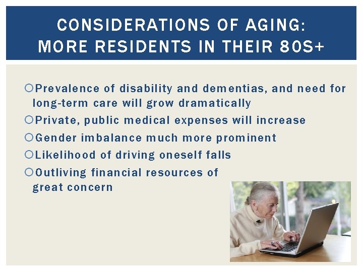 CONSIDERATIONS OF AGING: MORE RESIDENTS IN THEIR 80 S+ Prevalence of disability and dementias,