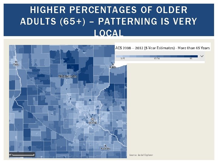 HIGHER PERCENTAGES OF OLDER ADULTS (65+) – PATTERNING IS VERY LOCAL Source: Social Explorer