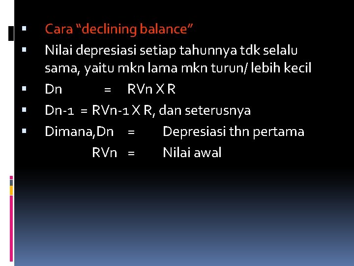  Cara “declining balance” Nilai depresiasi setiap tahunnya tdk selalu sama, yaitu mkn lama