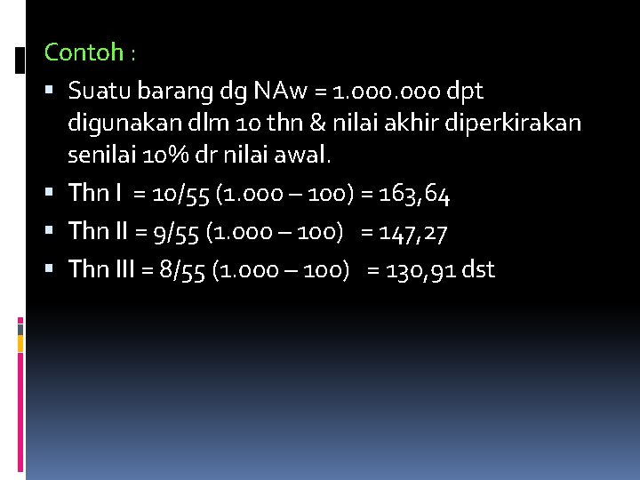 Contoh : Suatu barang dg NAw = 1. 000 dpt digunakan dlm 10 thn