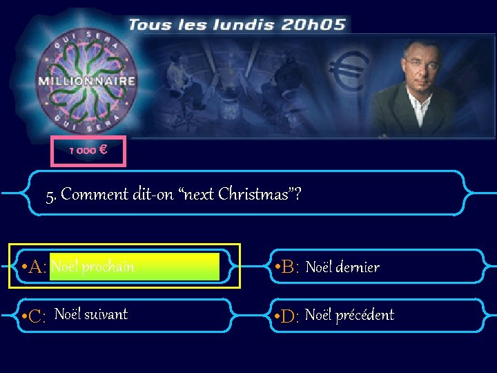 1 000 € 5. Comment dit-on “next Christmas”? • A: Noël prochain • B:
