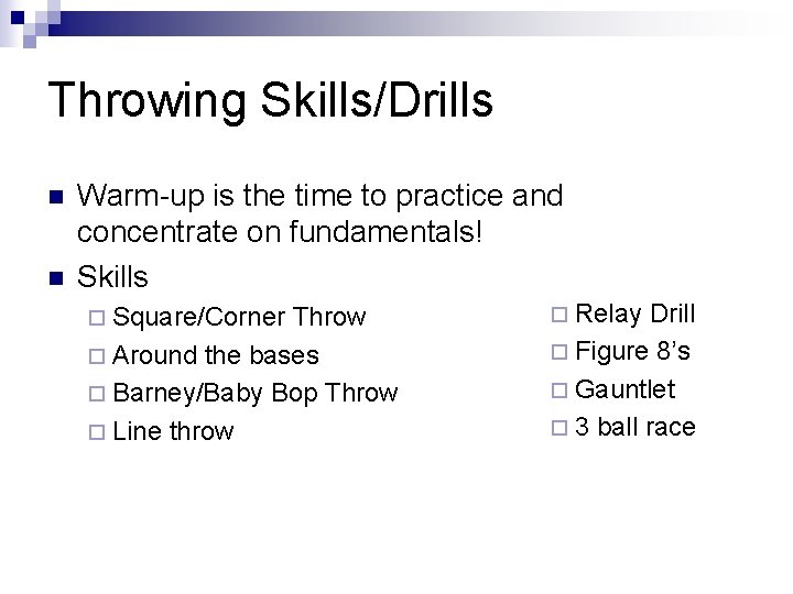 Throwing Skills/Drills n n Warm-up is the time to practice and concentrate on fundamentals!