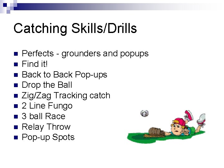 Catching Skills/Drills n n n n n Perfects - grounders and popups Find it!