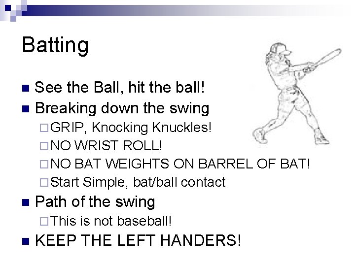 Batting See the Ball, hit the ball! n Breaking down the swing n ¨