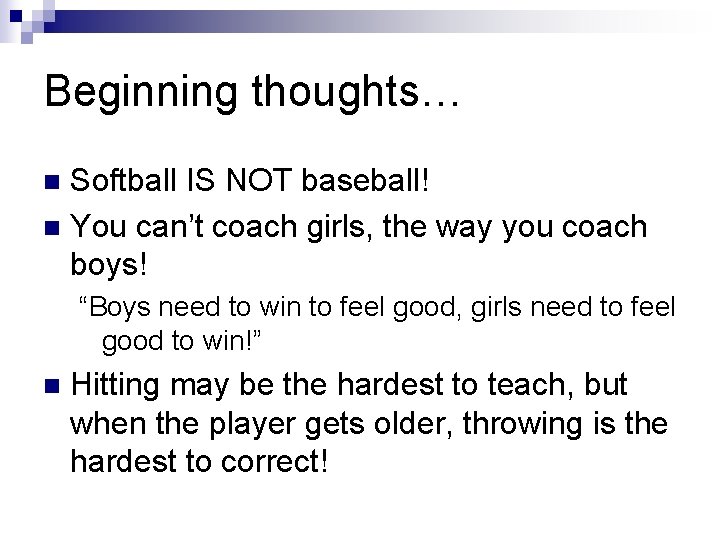 Beginning thoughts… Softball IS NOT baseball! n You can’t coach girls, the way you