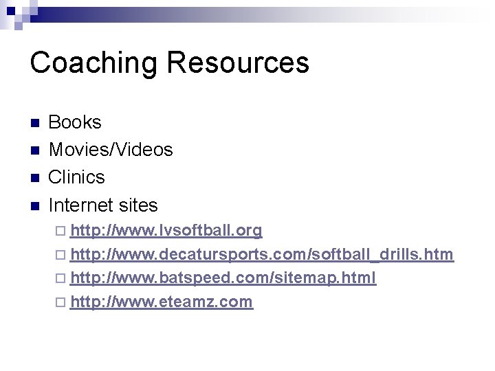 Coaching Resources n n Books Movies/Videos Clinics Internet sites ¨ http: //www. lvsoftball. org