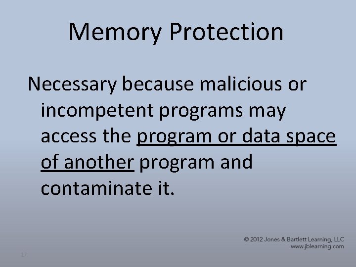Memory Protection Necessary because malicious or incompetent programs may access the program or data