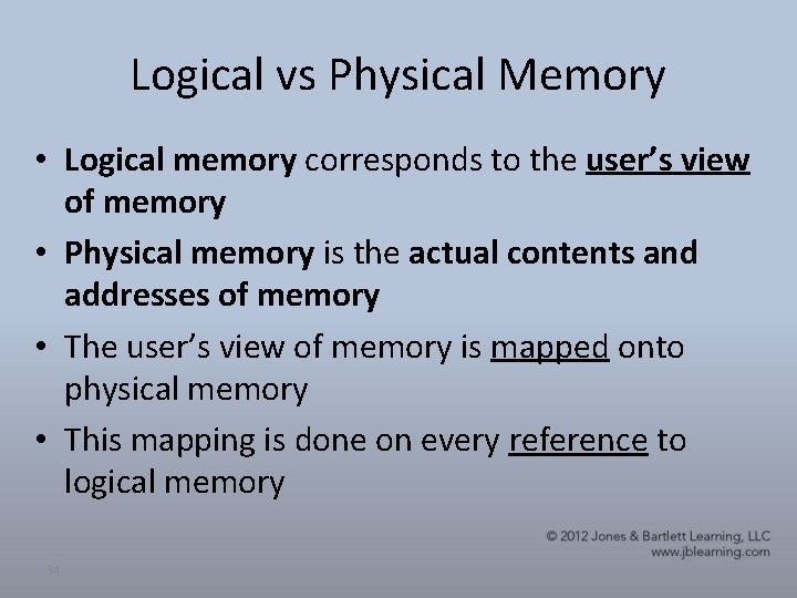 Logical vs Physical Memory • Logical memory corresponds to the user’s view of memory