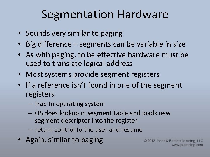 Segmentation Hardware • Sounds very similar to paging • Big difference – segments can