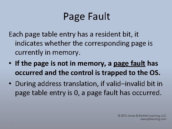 Page Fault Each page table entry has a resident bit, it indicates whether the