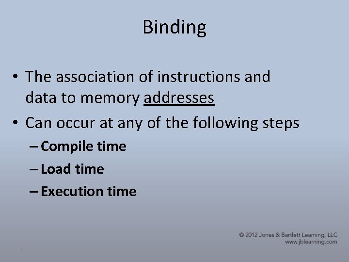Binding • The association of instructions and data to memory addresses • Can occur