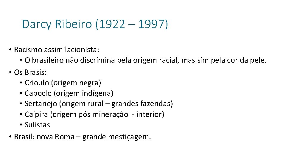 Darcy Ribeiro (1922 – 1997) • Racismo assimilacionista: • O brasileiro não discrimina pela