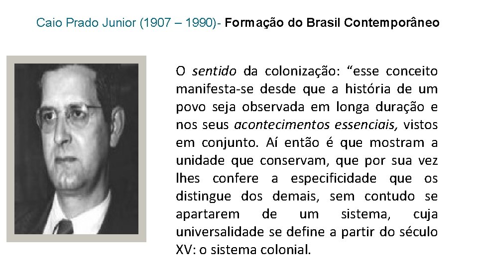 Caio Prado Junior (1907 – 1990)- Formação do Brasil Contemporâneo O sentido da colonização: