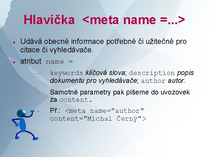 Hlavička <meta name =. . . > Udává obecné informace potřebné či užitečné pro