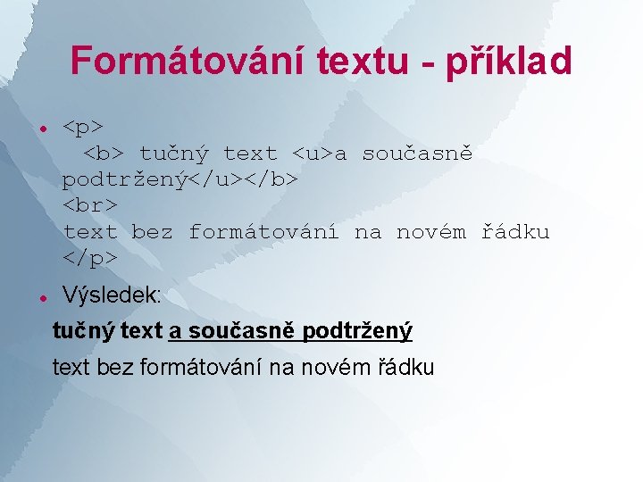 Formátování textu - příklad <p> <b> tučný text <u>a současně podtržený</u></b> text bez formátování