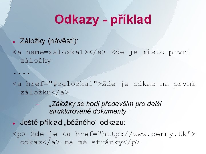 Odkazy - příklad Záložky (návěstí): <a name=zalozka 1></a> Zde je místo první záložky .